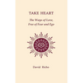 Take Heart: The Ways of Love, Free of Fear and Ego