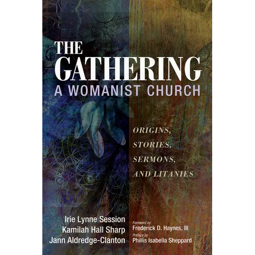The Gathering, a Womanist Church: Origins, Stories, Sermons, and Litanies