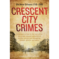 Crescent City Crimes: Old New Orleans 1718-1918