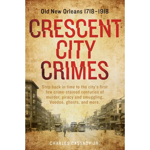 Crescent City Crimes: Old New Orleans 1718-1918