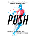 Push: Unlock the Science of Fitness Motivation to Embrace Health and Longevity