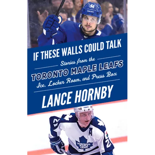 If These Walls Could Talk: Toronto Maple Leafs: Stories from the Toronto Maple Leafs Ice, Locker Room, and Press Box