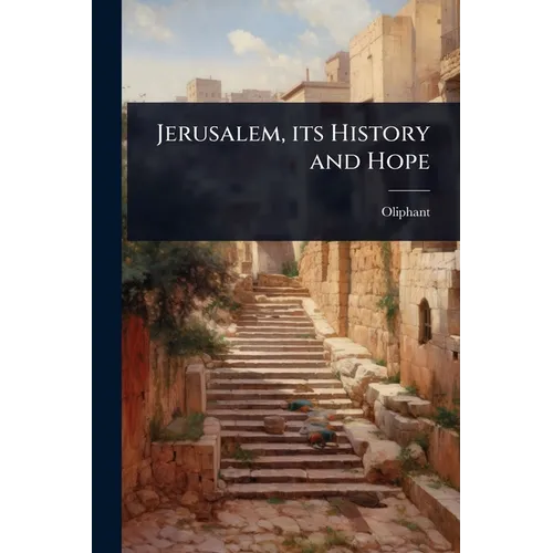 Jerusalem, its History and Hope