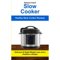 Slow Cooker: Delicious & Rapid Weight Loss and a Healthier Lifestyle (Healthy Slow Cooker Recipes)
