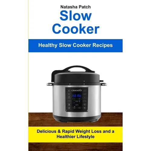 Slow Cooker: Delicious & Rapid Weight Loss and a Healthier Lifestyle (Healthy Slow Cooker Recipes)