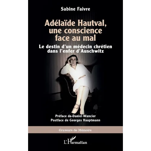 Adélaïde Hautval, une conscience face au mal: Le destin d'un médecin chrétien dans l'enfer d'Auschwitz