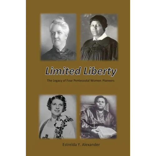 Limited Liberty: The Legacy of Four Pentecostal Women Pioneers
