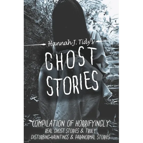 Ghost Stories: A Collection of the World's Scariest Haunted Locations, Paranormal Encounters, and Demonic Possessions