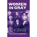 Women in Gray: A Tribute to the Ladies Who Supported the Southern Confederacy