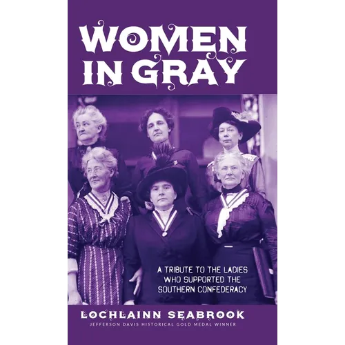Women in Gray: A Tribute to the Ladies Who Supported the Southern Confederacy