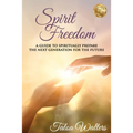 Spirit Freedom: A Guide to Spiritually Prepare the Next Generation for the Future
