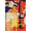 Collecting Asian Art: Cultural Politics and Transregional Networks in Twentieth-Century Central Europe