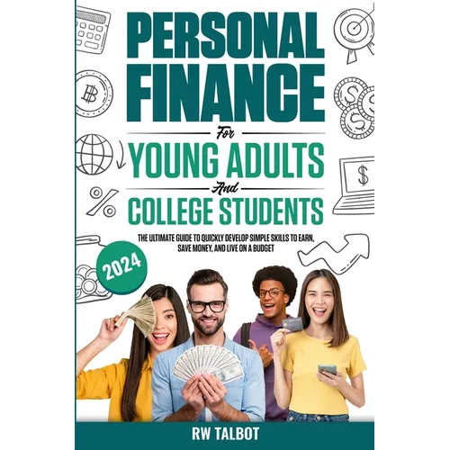 Personal Finance for Young Adults and College Students: The Ultimate Guide to Quickly Develop Simple Skills to Earn, Save Money, and Live on a Budget