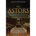 The Astors: The History and Legacy of One of the World's Wealthiest Families