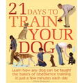 21 Days to Train Your Dog: Learn How Any Dog Can Be Taught the Basics of Obedience Training in Just a Few Minutes Each Day