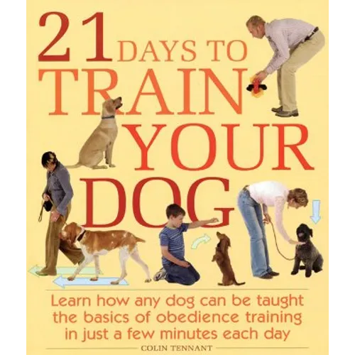 21 Days to Train Your Dog: Learn How Any Dog Can Be Taught the Basics of Obedience Training in Just a Few Minutes Each Day - Paperback