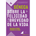 Sobre La Felicidad Y La Brevedad de la Vida: Cómo Alcanzar La Felicidad Atreviéndote a Ser Tu Mismo