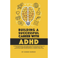 Building A Successful Career With ADHD: Entrepreneurial ventures and side hustles appealing to adults seeking meaningful, interesting, and satisfying