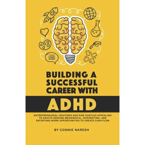 Building A Successful Career With ADHD: Entrepreneurial ventures and side hustles appealing to adults seeking meaningful, interesting, and satisfying