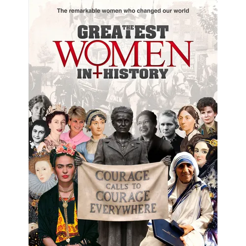 The Greatest Women in History: The Remarkable Women Who Changed Our World