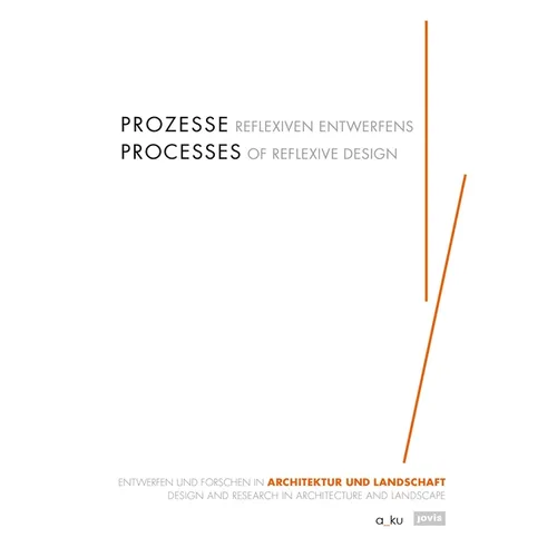 Processes of Reflexive Design: Design and Research in Architecture and Landscape