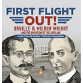 First Flight Out!: Orville & Wilbur Wright and the Invention of the Airplane Grade 5 Social Studies Children's Biographies