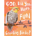God, Did You Have Fun Creating Birds?