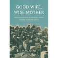 Good Wife, Wise Mother: Educating Han Taiwanese Girls Under Japanese Rule