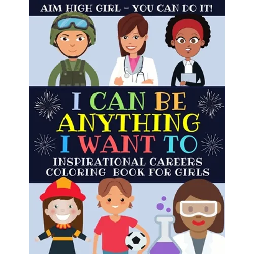 I Can Be Anything I Want To: Inspirational Careers Coloring Book For Girls (Large Size)