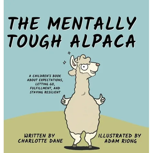 The Mentally Tough Alpaca: A Children's Book About Expectations, Letting Go, Fulfillment, and Staying Resilient: A Children's Book About Expectations,