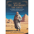 Life of St. Anthony the Great: The Hidden Wisdom and Faith of a True Desert Warrior