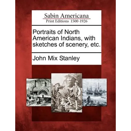 Portraits of North American Indians, with sketches of scenery, etc.