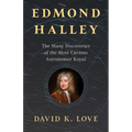 Edmond Halley: The Many Discoveries of the Most Curious Astronomer Royal