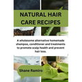 Natural Hair Care Recipes: A wholesome alternative homemade shampoo, conditioner and treatments to promote scalp health and prevent hair loss.