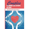Couples Communication Guide: How To Build Intimacy, Resolve Conflicts and Make Your Relationship Stronger: Couples Communication Guide