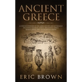 Ancient Greece: A Concise Overview of the Greek History and Mythology Including Classical Greece, Hellenistic Greece, Roman Greece and The Byzantine E