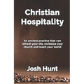 Christian Hospitality: Hospitality: An ancient practice that can refresh your life, revitalize your church, and reach your world.