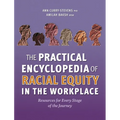 The Practical Encyclopedia of Racial Equity in the Workplace: Resources for Every Stage of the Journey