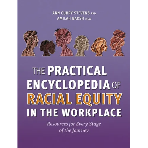 The Practical Encyclopedia of Racial Equity in the Workplace: Resources for Every Stage of the Journey
