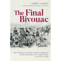 The Final Bivouac: The Confederate Surrender Parade at Appomattox and the Disbanding of the Virginia Armies, April 10-May 20, 1865