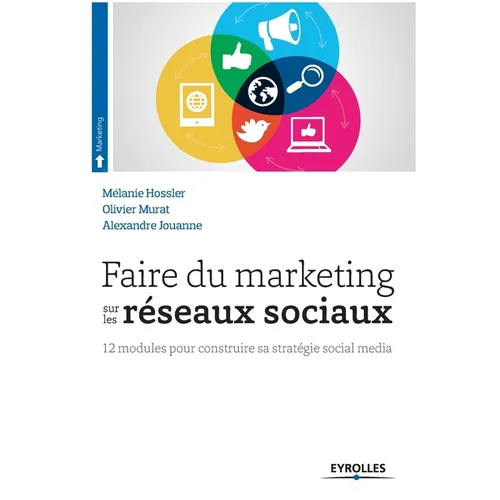 Faire du marketing sur les réseaux sociaux: 12 modules pour construire sa stratégie social média