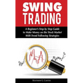 Swing Trading: A Beginner's Step by Step Guide to Make Money on the Stock Market With Trend Following Strategies