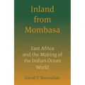 Inland from Mombasa: East Africa and the Making of the Indian Ocean World