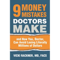 9 Money Mistakes Doctors Make: and How You, Doctor, Can Avoid Losing Literally Millions of Dollars