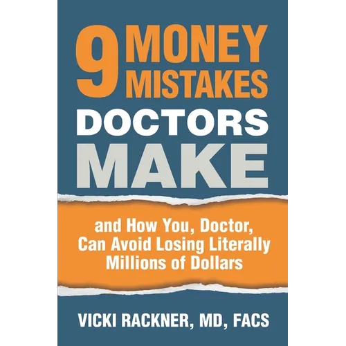 9 Money Mistakes Doctors Make: and How You, Doctor, Can Avoid Losing Literally Millions of Dollars