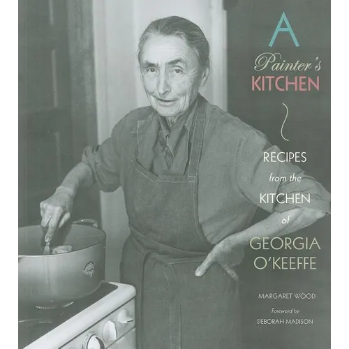 A Painter's Kitchen: Recipes from the Kitchen of Georgia O'Keeffe