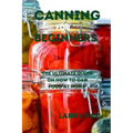 Canning for Beginners: The ultimate guide on how to can food at home