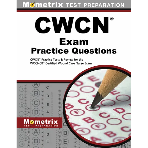 CWCN Exam Practice Questions: CWCN Practice Tests & Review for the WOCNCB Certified Wound Care Nurse Exam