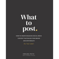 What to Post: How to Create Engaging Social Media Content that Builds Your Brand and Gets Results (for Real Estate)