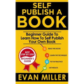 Self Publish a Book: Beginner Guide To Learn How To Self Publish Your Own Book